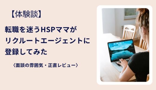 【体験談】転職を迷うHSPママがリクルートエージェントに登録してみた｜面談の雰囲気・正直レビュー
