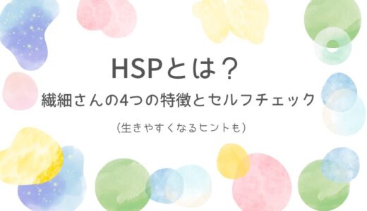 HSPとは？繊細さんの4つの特徴とセルフチェック｜生きやすくなるヒントも