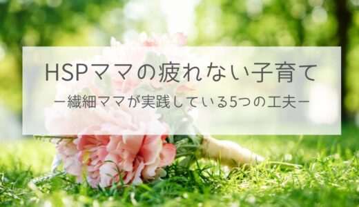 HSPママの疲れない子育て｜繊細ママが実践している5つの工夫