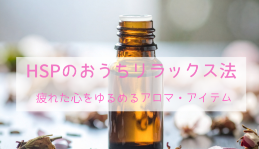 HSPのおうちリラックス法｜疲れた心をゆるめるアロマ・アイテム