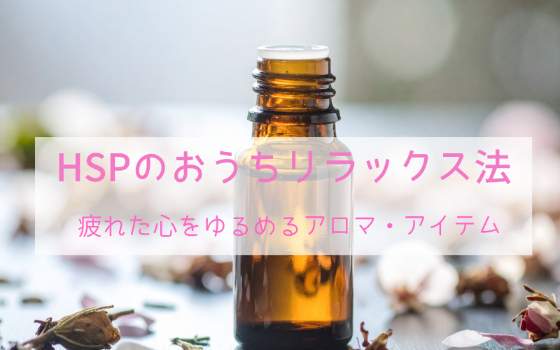 HSPのおうちリラックス法｜疲れた心をゆるめるアロマ・アイテム（アロマオイルのボトルとドライフラワー）